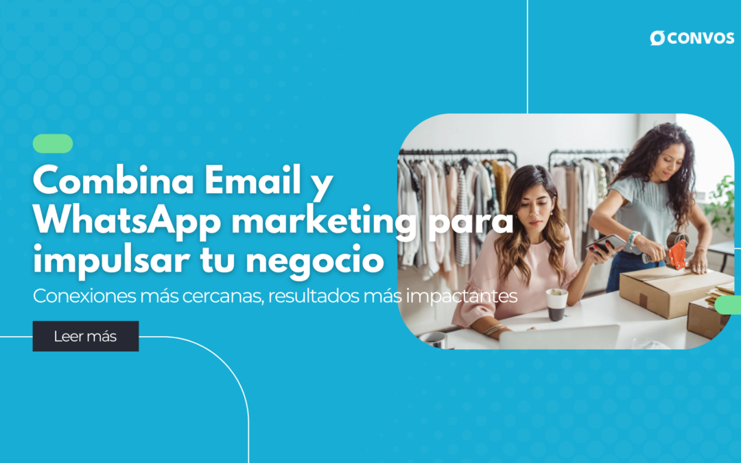 Potenciando tu estrategia de marketing digital: combina Email y WhatsApp Marketing para impulsar tu negocio